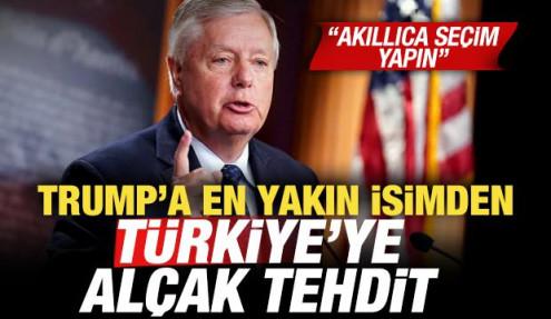 Trump'a en yakın isimden Türkiye'ye alçak tehdit: Akıllıca seçim yapın