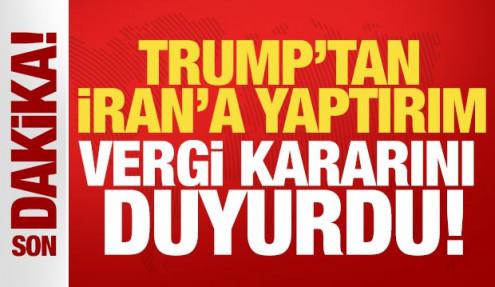 Trump'tan İran'a yaptırım! Vergi kararını duyurdu