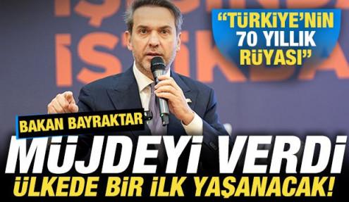 Bakan Bayraktar müjdeyi verdi! Ülkede bir ilk gerçekleşecek: Türkiye'nin 70 yıllık rüyası