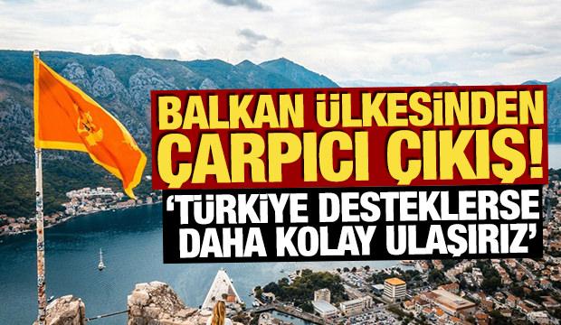 Balkan ülkesinden çarpıcı çıkış: 'Türkiye desteklerse daha kolay ulaşırız'