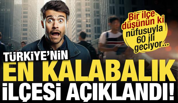  Bir il&ccedil;e d&uuml;ş&uuml;n&uuml;n ki 60 şehirden daha kalabalık! T&uuml;rkiye'nin en kalabalık il&ccedil;esi a&ccedil;ıklandı