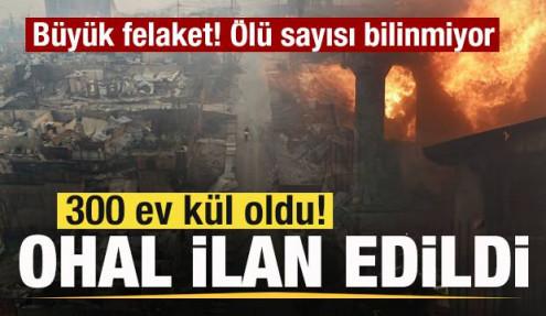 Büyük felaket! 300 ev kül oldu! OHAL ilan edildi! Çok sayıda ölü var