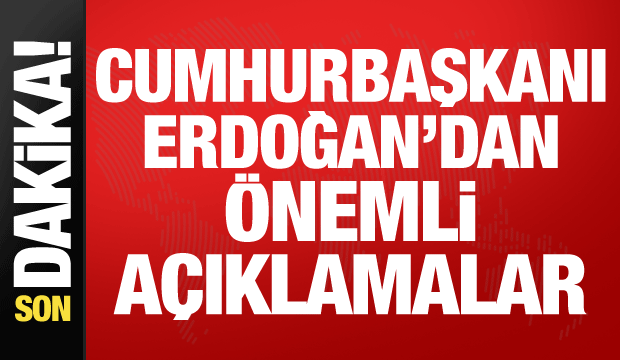 Cumhurbaşkanı Erdoğan'dan önemli açıklamalar