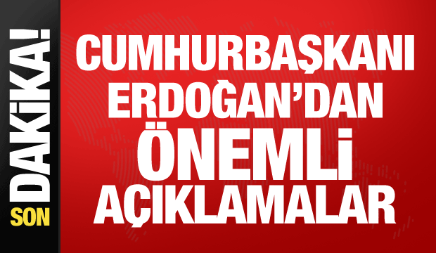 Cumhurbaşkanı Erdoğan'dan önemli açıklamalar