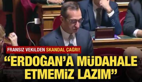 Fransız vekilden skandal çağrı: Erdoğan'a müdahale etmemiz lazım