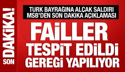 MSB'den Türk bayrağına saldırıyla ilgili açıklama: Failler tespit edildi!