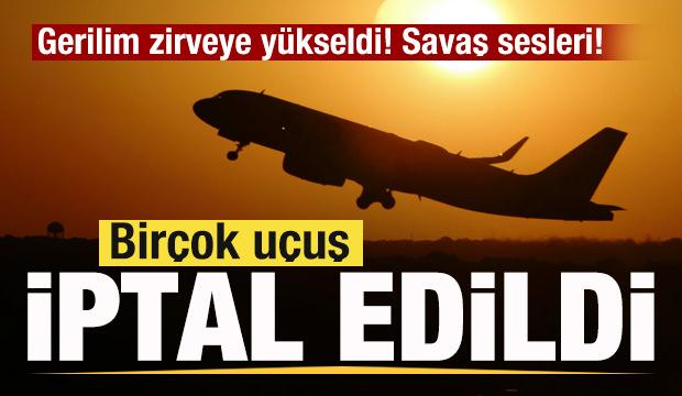 Son dakika! Gerilim zirveye yükseldi! Savaş sesleri! Birçok uçuş iptal edildi