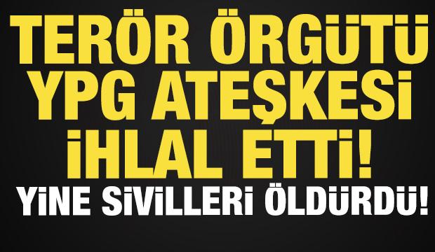 Ter&ouml;r &ouml;rg&uuml;t&uuml; YPG ateşkesi ihlal etti: Yine sivilleri &ouml;ld&uuml;rd&uuml;!