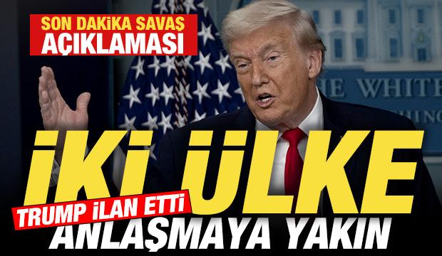 Trump ilan etti! Son dakika savaş açıklaması: İki ülke anlaşmaya yakın