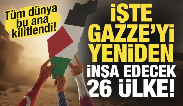 Tüm dünya bu ana kilitlendi! İşte Gazze'yi yeniden inşa edecek 26 ülke!