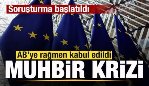 AB'ye rağmen kabul edildi! Muhbir krizi büyüyor! Soruşturma başlatıldı