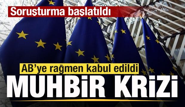 AB'ye rağmen kabul edildi! Muhbir krizi büyüyor! Soruşturma başlatıldı
