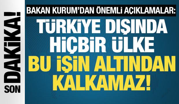 Bakan Kurum: Türkiye dışında hiçbir ülke bu işin altından kalkamaz!
