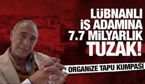Bodrum'da Lübnanlı iş adamına 7,7 milyar liralık tuzak: Organize tapu kumpası