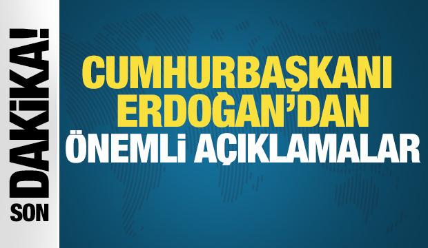 Cumhurbaşkanı Erdoğan'dan önemli açıklamalar