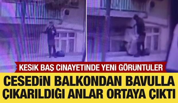 Kesik baş cinayetinde cesedin balkondan bavulla çıkarıldığı anlar ortaya çıktı