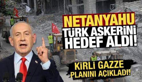 Netanyahu, Türk askerini hedef aldı! Kirli 'Gazze' planını açıkladı