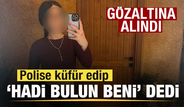Polise küfür edip 'Hadi bulun beni' dedi! Gözaltına alındı