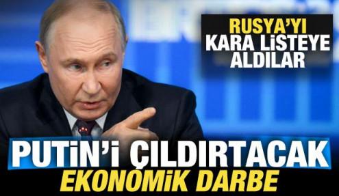Putin'i çıldırtacak ekonomik darbe: Rusya'yı kara listeye aldılar
