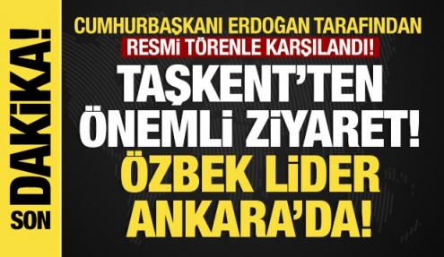 Son dakika...Özbekistan'dan önemli ziyaret: Mirziyoyev Ankara'da