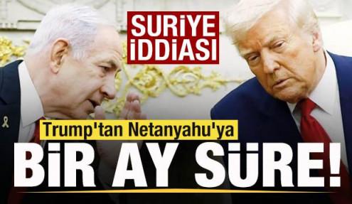 Suriye iddiası! Trump'tan Netanyahu'ya bir ay süre