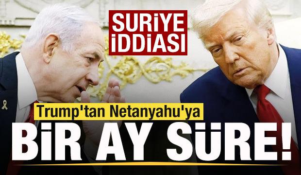 Suriye iddiası! Trump'tan Netanyahu'ya bir ay süre