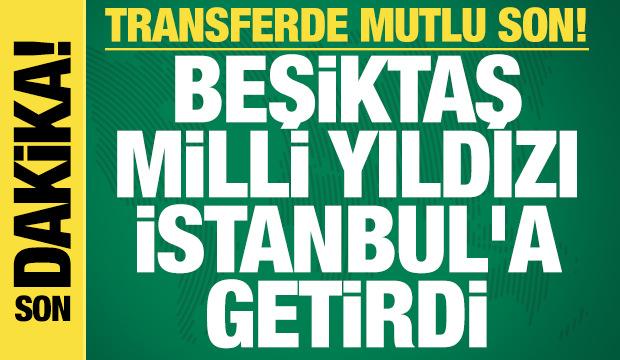Transferde mutlu son! Beşiktaş milli yıldızı İstanbul'a getirdi