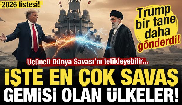 Trump, İran'a doğru bir tane daha g&ouml;nderdi! İşte en fazla savaş gemisi olan &uuml;lkeler!