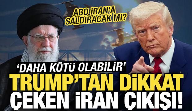 Trump’tan İran açıklaması: 'Daha kötü bile olabilir'