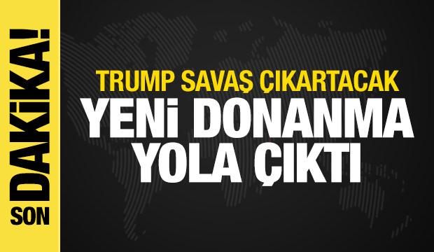 Trump'tan açıklama: İran'a doğru yeni donanma yola çıktı