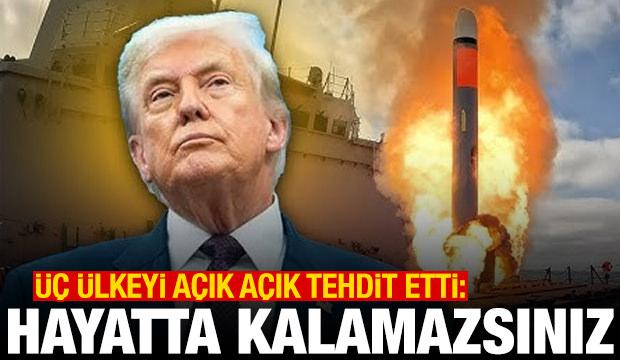 Trump'tan üç ülkeye tehdit: Hayatta kalamazsınız