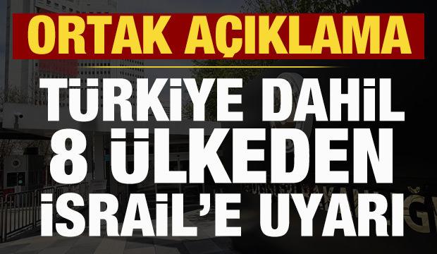 Türkiye dahil 8 ülkeden İsrail'e sert tepki