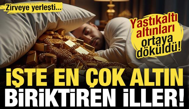 Yastıkaltı altınları ortaya döküldü! O il zirveye oturdu! İşte en fazla biriktiren il...