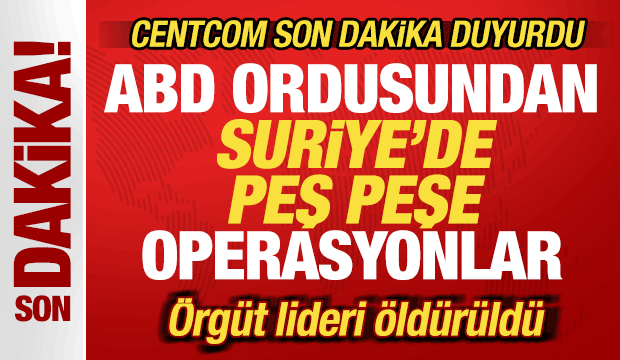 ABD ordusu son dakika duyurdu! Suriye'de peş peşe operasyonlar! Örgüt lideri öldürüldü