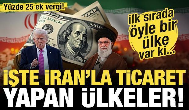 ABD yüzde 25 ek vergi getirdi! İşte İran'la ticaret yapan ülkeler!