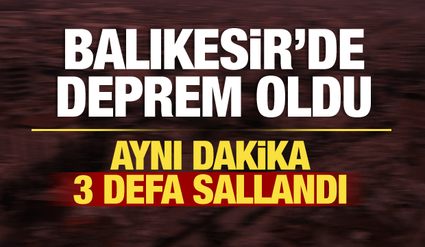 AFAD duyurdu: Balıkesir'de deprem oldu! 3 kez peş peşe sallandı