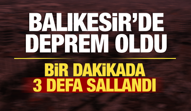 AFAD duyurdu: Balıkesir'de deprem oldu! 3 kez peş peşe sallandı