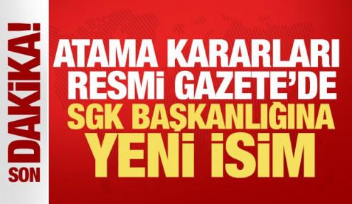 Atama ve görevden alma kararları Resmi Gazete'de! SGK başkanlığına yeni isim atandı