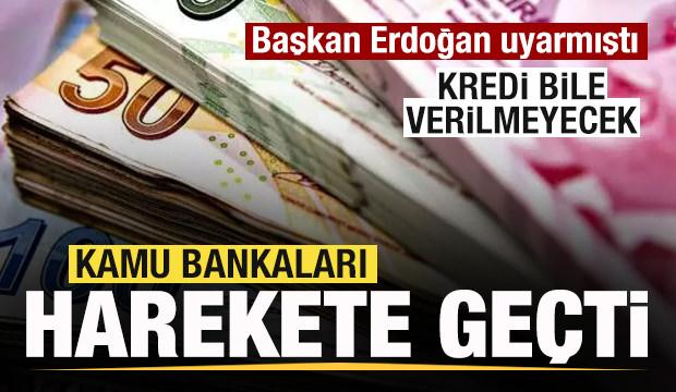 Başkan Erdoğan uyarmıştı! Vakıfbank, Halkbank ve Ziraat harekete geçti! Kredi de yok