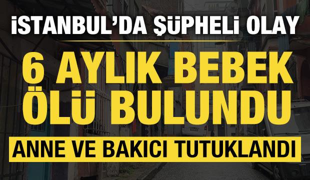  Beyoğlu'nda 6 aylık bebek &ouml;ld&uuml;; anne ve bakıcı tutuklandı