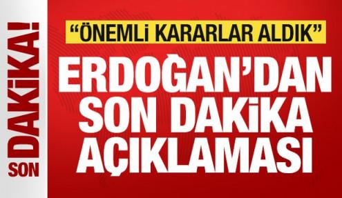 Cumhurbaşkanı Erdoğan'dan son dakika açıklaması: Önemli kararlar aldık