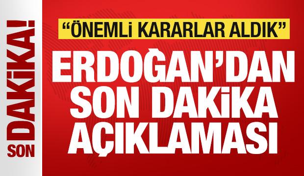 Cumhurbaşkanı Erdoğan'dan son dakika açıklaması: Önemli kararlar aldık