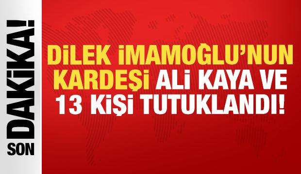 Dilek İmamoğlu’nun kardeşi Ali Kaya’nın da olduğu 13 kişi tutuklandı