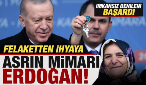 Felaketten ihyaya, asrın mimarı Erdoğan! İmkansız denileni başardı