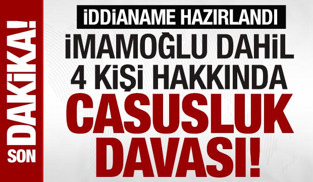 İmamoğlu'nun da aralarında bulunduğu 4 şüpheli hakkında 'casusluk' iddianamesi hazırlandı