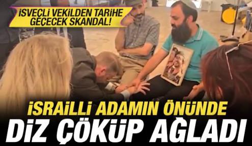 İsveçli vekilden tarihe geçecek skandal: İsrailli adamın önünde diz çöküp ağladı