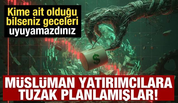 Müslüman yatırımcılara tuzak! Kime ait olduğu bilseniz geceleri uyuyamazdınız