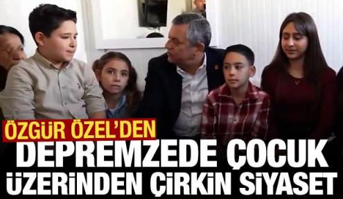 Özgür Özel'den depremzede çocuk üzerinden çirkin siyaset