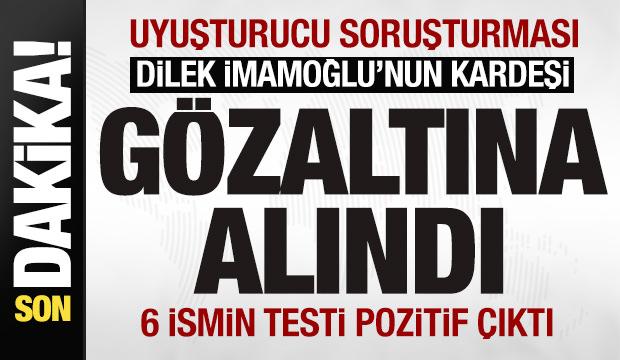 Son dakika: Dilek İmamoğlu'nun kardeşi gözaltına alındı! 6 ismin testi pozitif çıktı
