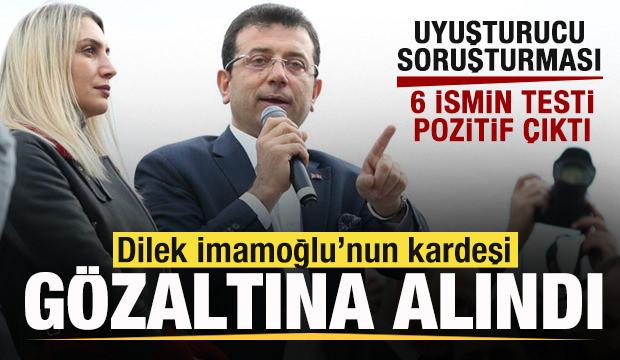 Son dakika: Dilek İmamoğlu'nun kardeşi gözaltına alındı! 6 ismin testi pozitif çıktı